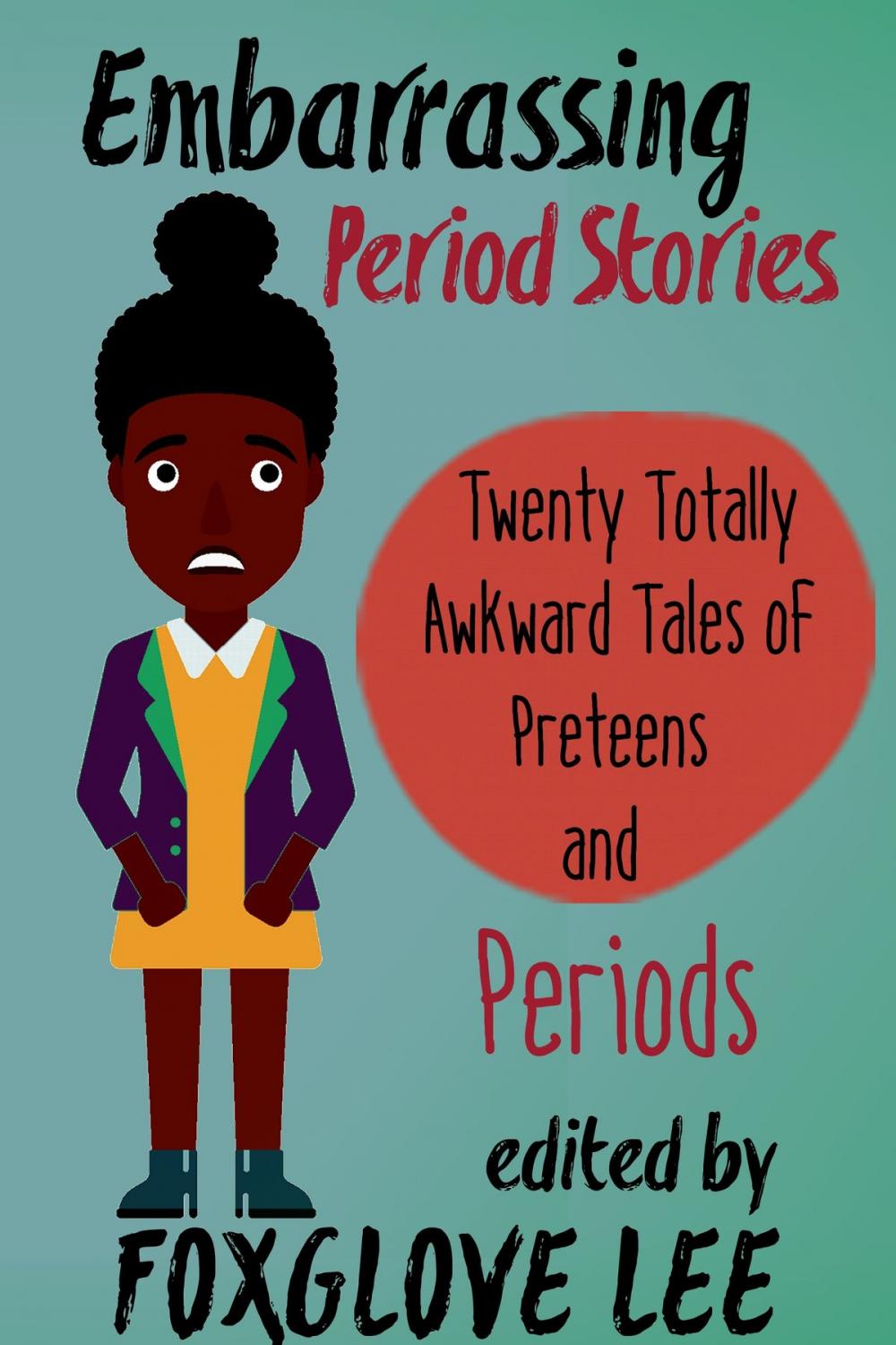 Big bigCover of Embarrassing Period Stories: Twenty Totally Awkward Tales of Preteens and Periods