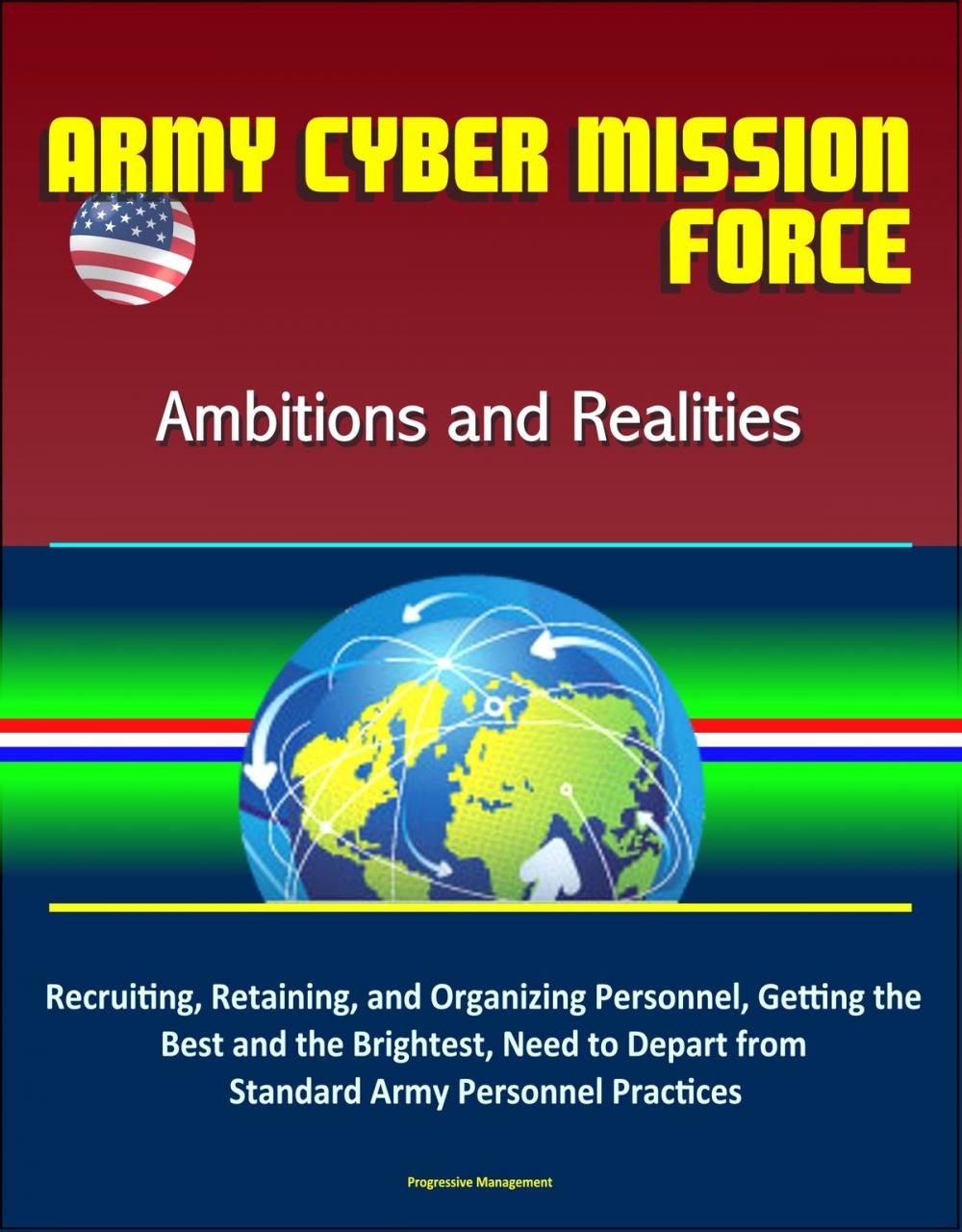 Big bigCover of Army Cyber Mission Force: Ambitions and Realities: Recruiting, Retaining, and Organizing Personnel, Getting the Best and the Brightest, Need to Depart from Standard Army Personnel Practices