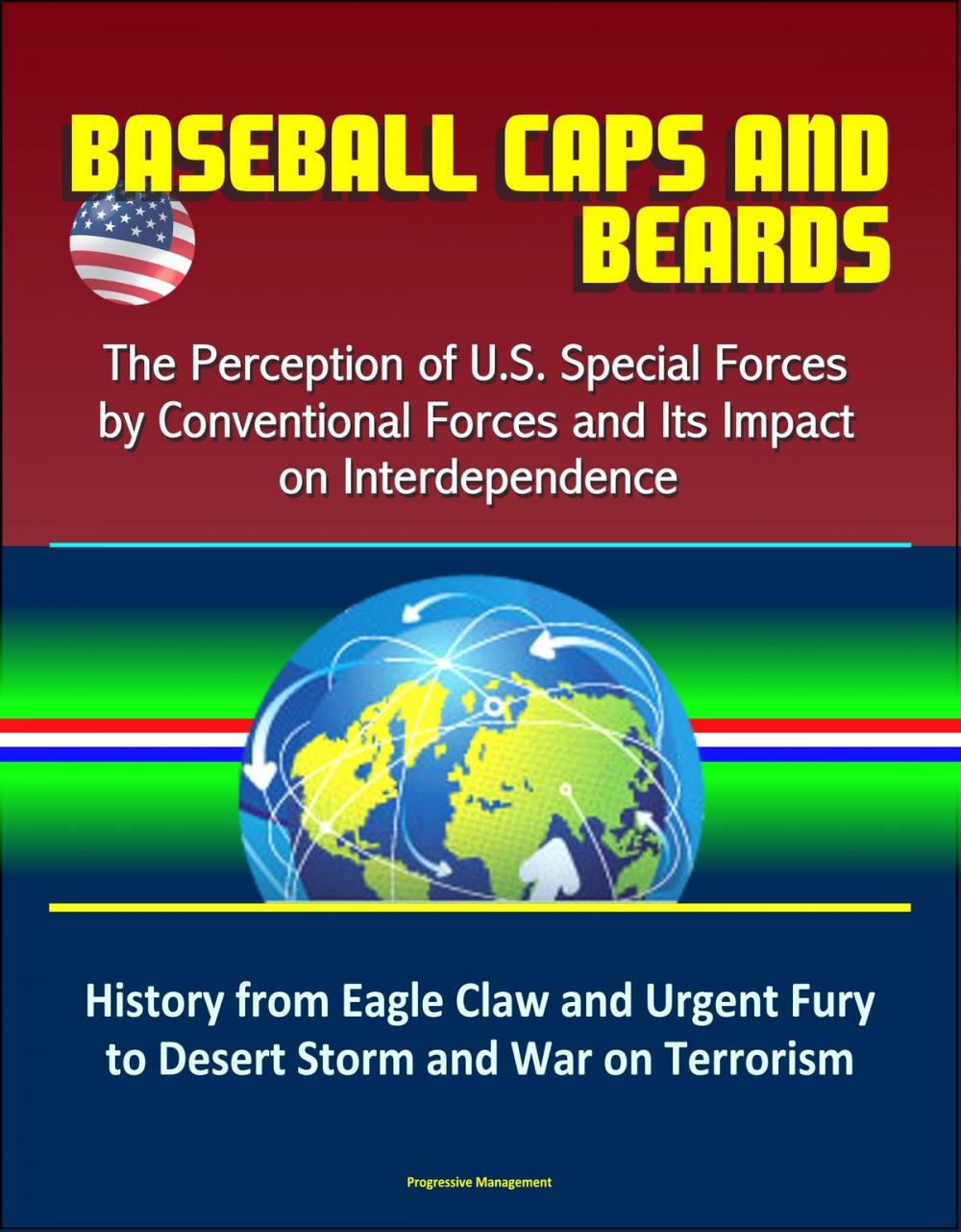 Big bigCover of Baseball Caps and Beards: The Perception of U.S. Special Forces by Conventional Forces and Its Impact on Interdependence - History from Eagle Claw and Urgent Fury to Desert Storm and War on Terrorism