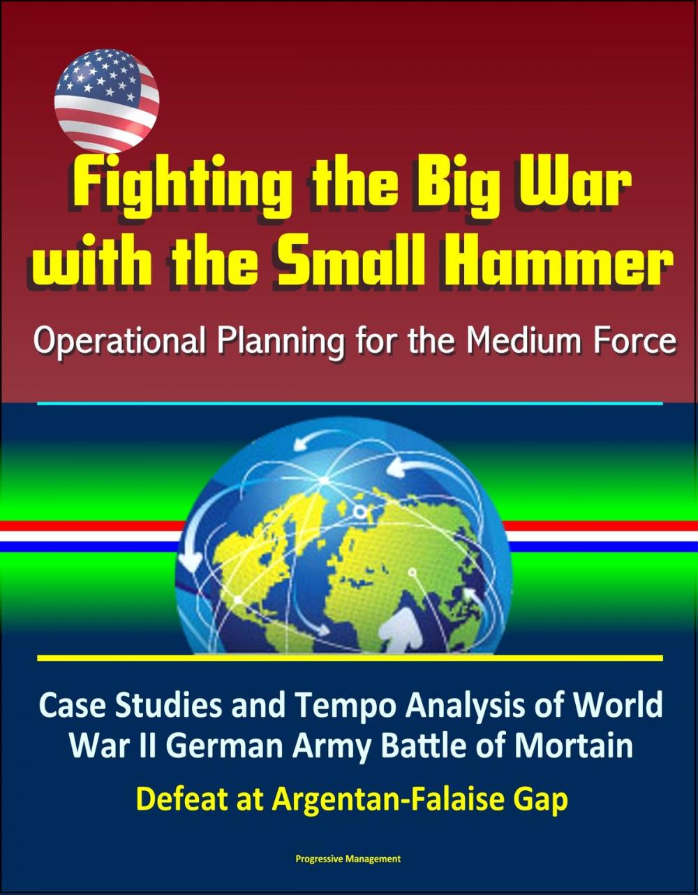 Big bigCover of Fighting the Big War with the Small Hammer: Operational Planning for the Medium Force – Case Studies and Tempo Analysis of World War II German Army Battle of Mortain, Defeat at Argentan-Falaise Gap