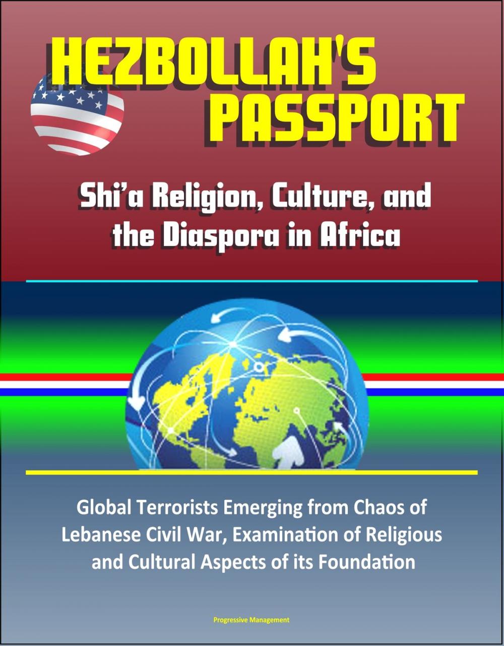 Big bigCover of Hezbollah's Passport: Shi’a Religion, Culture, and the Diaspora in Africa – Global Terrorists Emerging from Chaos of Lebanese Civil War, Examination of Religious and Cultural Aspects of its Foundation