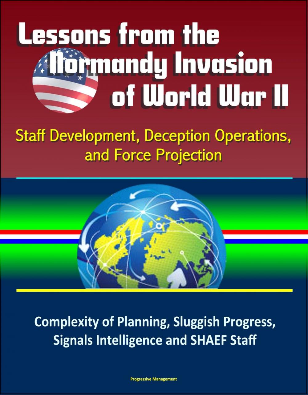 Big bigCover of Lessons from the Normandy Invasion of World War II: Staff Development, Deception Operations, and Force Projection - Complexity of Planning, Sluggish Progress, Signals Intelligence and SHAEF Staff