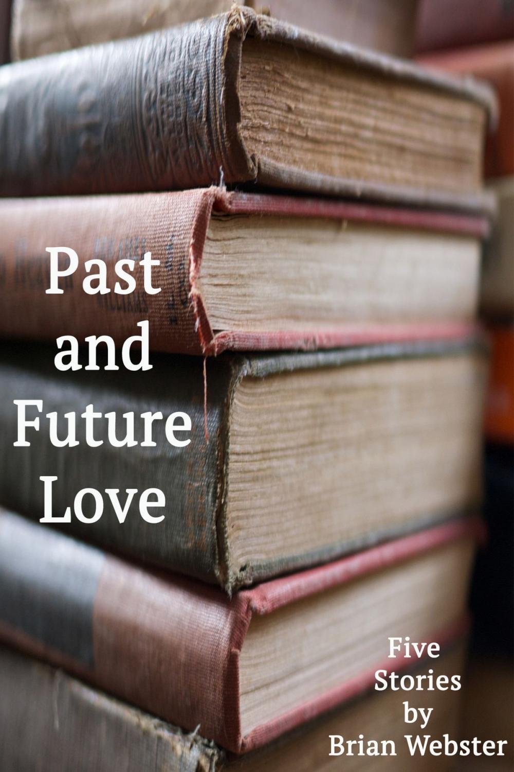 Big bigCover of Past and Future Love: Five Stories by Brian Webster