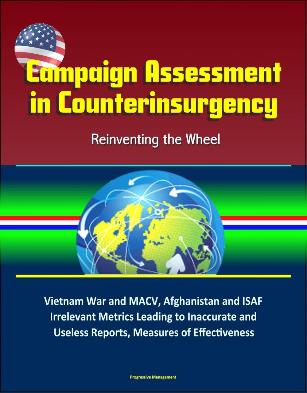 Big bigCover of Campaign Assessment in Counterinsurgency: Reinventing the Wheel - Vietnam War and MACV, Afghanistan and ISAF, Irrelevant Metrics Leading to Inaccurate and Useless Reports, Measures of Effectiveness