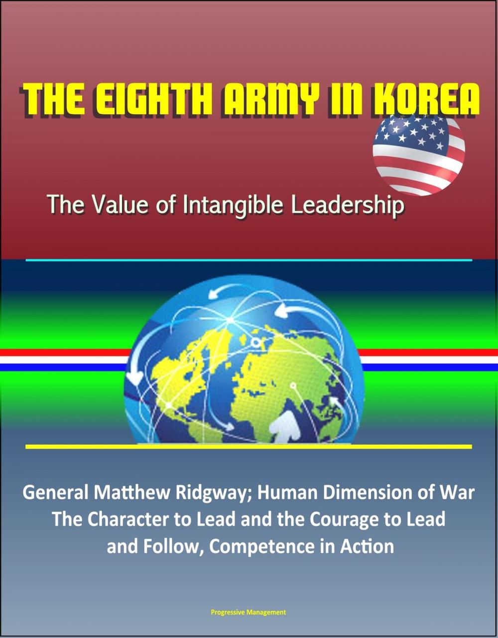 Big bigCover of The Eighth Army in Korea: The Value of Intangible Leadership - General Matthew Ridgway; Human Dimension of War, The Character to Lead and the Courage to Lead an Follow, Competence in Action