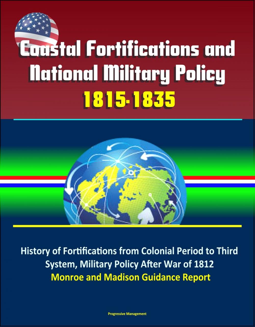 Big bigCover of Coastal Fortifications and National Military Policy, 1815-1835: History of Fortifications from Colonial Period to Third System, Military Policy After War of 1812, Monroe and Madison Guidance Report