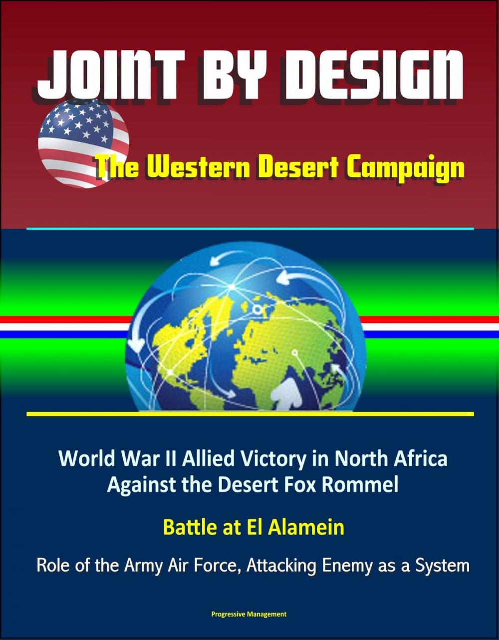 Big bigCover of Joint by Design: The Western Desert Campaign – World War II Allied Victory in North Africa Against the Desert Fox Rommel, Battle at El Alamein, Role of the Army Air Force, Attacking Enemy as a System