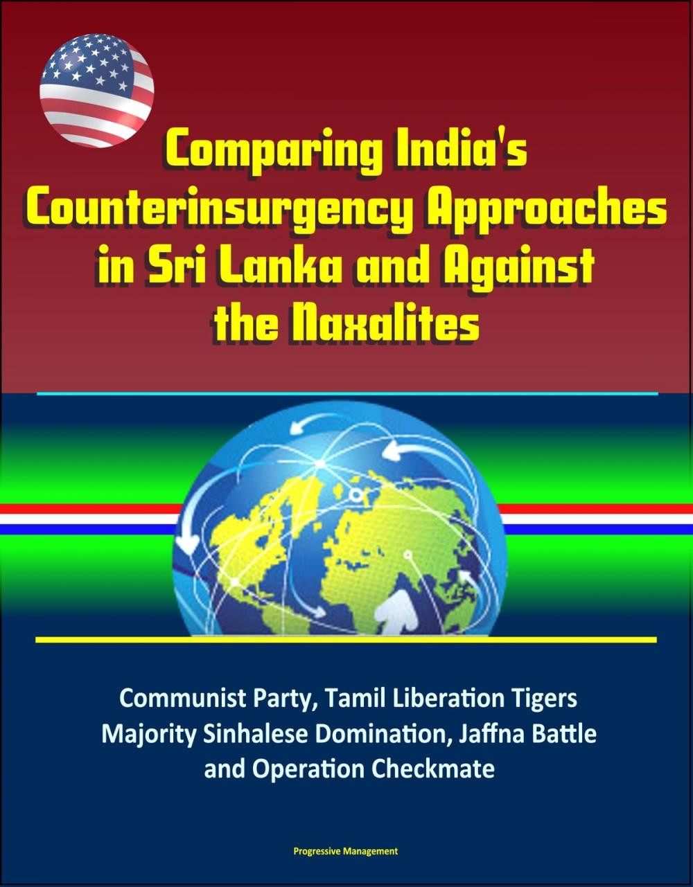 Big bigCover of Comparing India's Counterinsurgency Approaches in Sri Lanka and Against the Naxalites: Communist Party, Tamil Liberation Tigers, Majority Sinhalese Domination, Jaffna Battle and Operation Checkmate