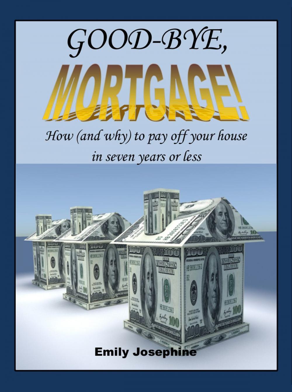 Big bigCover of Good-Bye, Mortgage! How (And Why) To Pay Off Your House In Seven Years Or Less