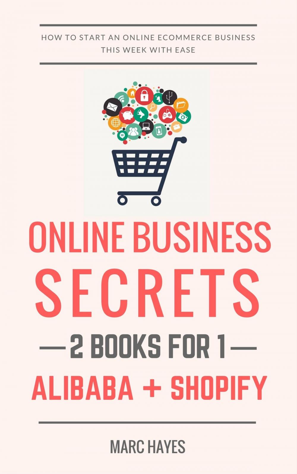 Big bigCover of Online Business Secrets (2 Books for 1): How To Start An Online Ecommerce Business This Week With Ease (Alibaba + Shopify)