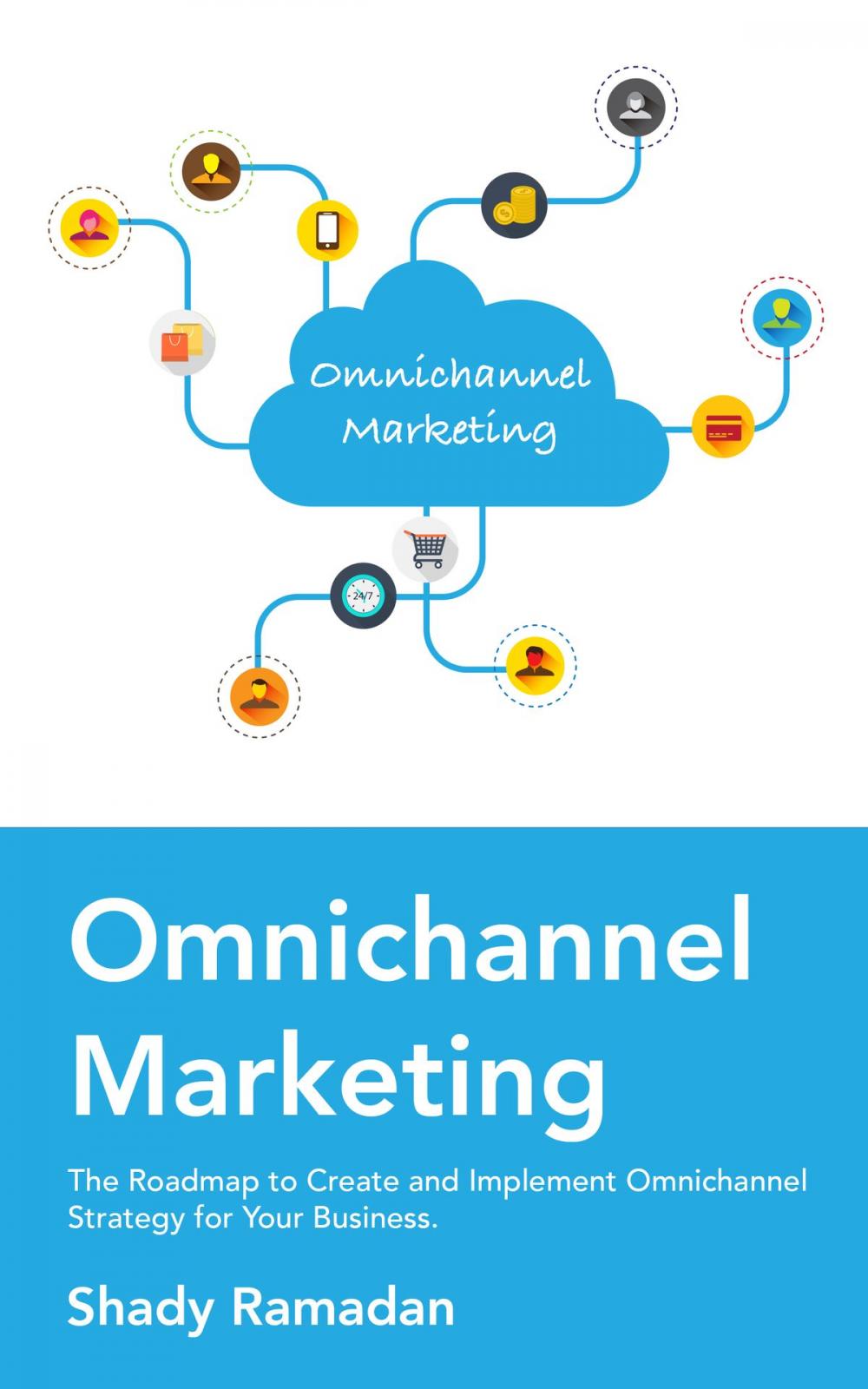 Big bigCover of Ominchannel Marketing: The Roadmap to Create and Implement Omnichannel Strategy For Your Business