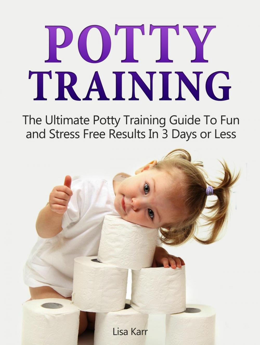 Big bigCover of Potty Training: The Ultimate Potty Training Guide To Fun and Stress Free Results In 3 Days or Less