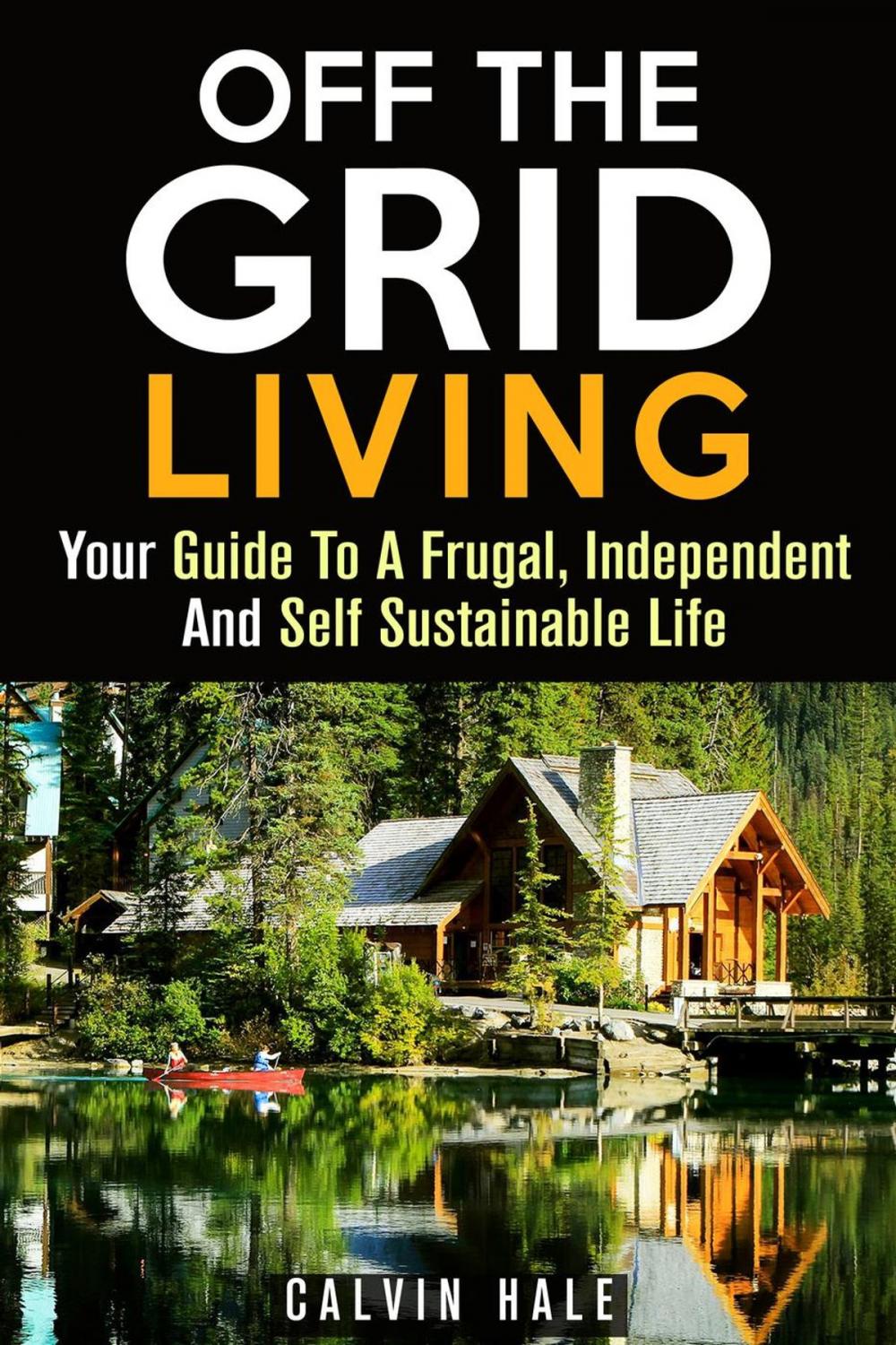 Big bigCover of Off the Grid Living : Your Guide To A Frugal, Independent And Self Sustainable Life