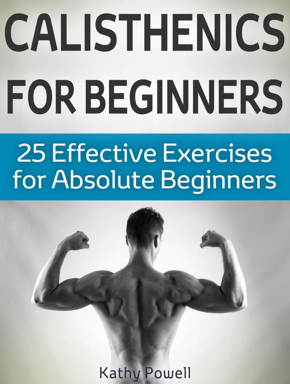 Big bigCover of Calisthenics for Beginners: 25 Effective Exercises for Absolute Beginners