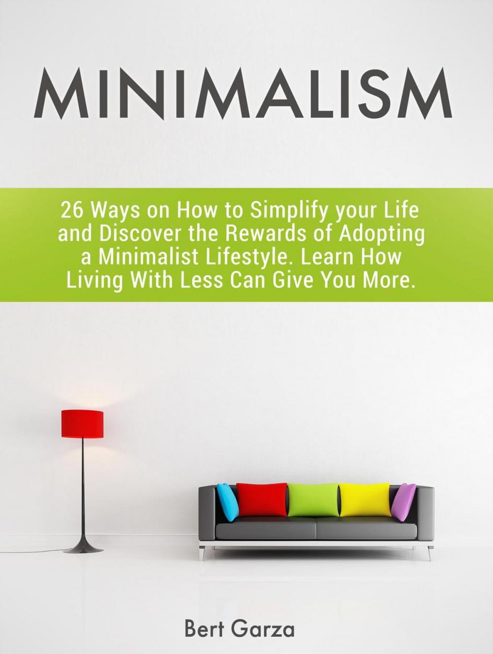 Big bigCover of Minimalism: 26 Ways on How to Simplify your Life and Discover the Rewards of Adopting a Minimalist Lifestyle. Learn How Living With Less Can Give You More.