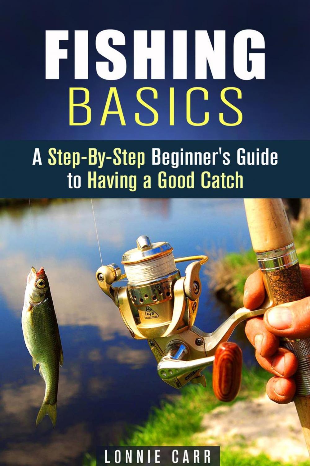 Big bigCover of Fishing Basics: A Step-By-Step Beginner's Guide to Having a Good Catch