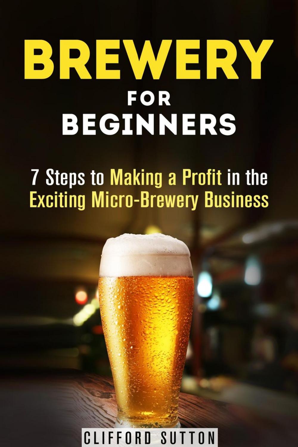 Big bigCover of Brewery for Beginners: 7 Steps to Making a Profit in the Exciting Micro-Brewery Business