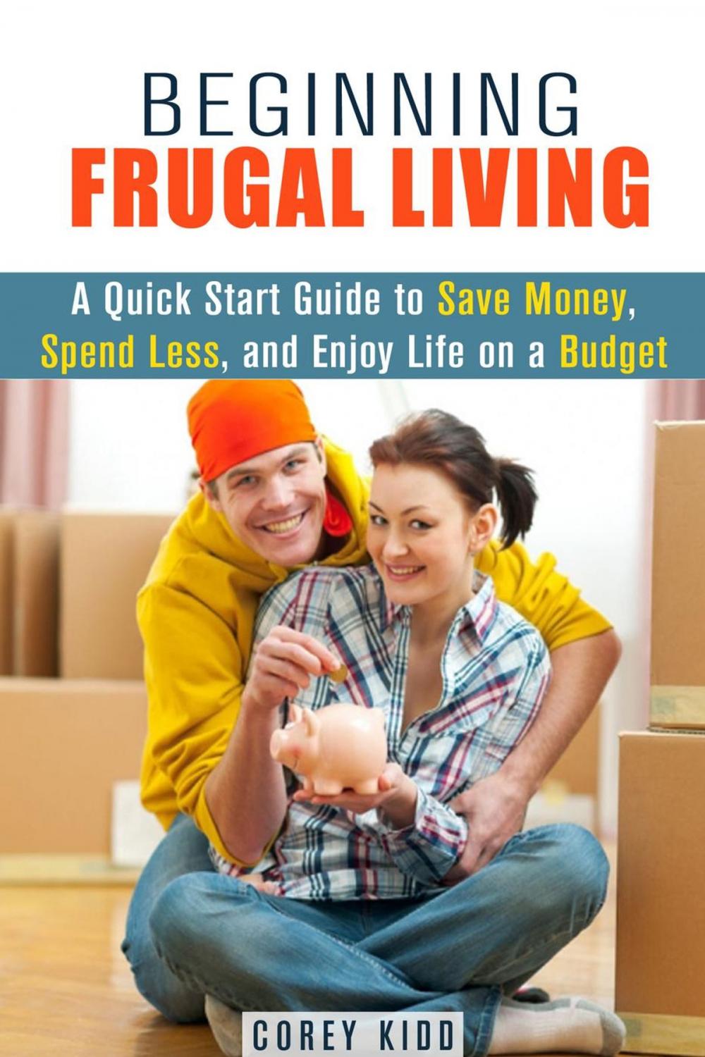 Big bigCover of Beginning Frugal Living: A Quick Start Guide to Save Money, Spend Less and Enjoy Life on a Budget