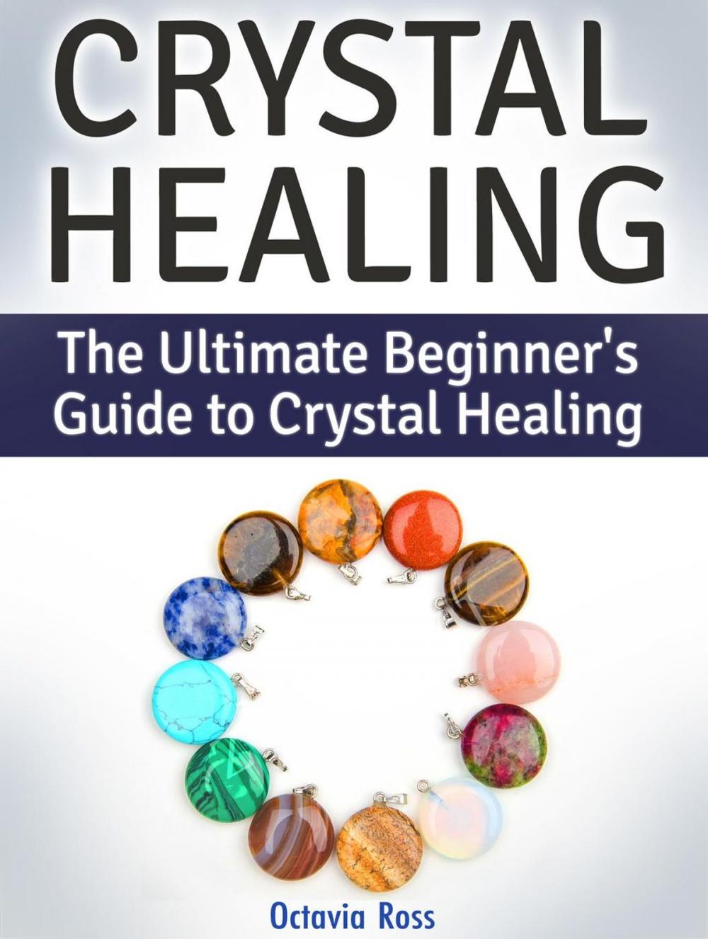 Big bigCover of Crystal Healing: The Ultimate Beginner's Guide to Crystal Healing