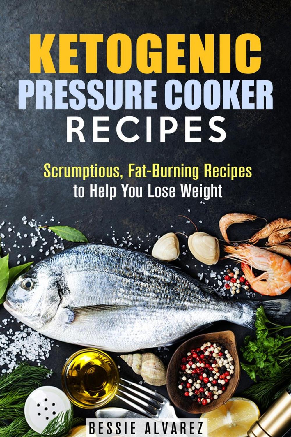 Big bigCover of Ketogenic Pressure Cooker Recipes: Scrumptious, Fat-Burning Recipes to Help You Lose Weight