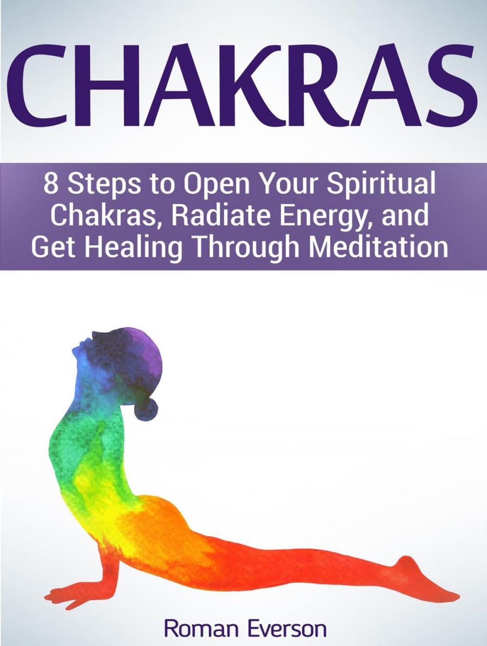 Big bigCover of Chakras: 8 Steps to Open Your Spiritual Chakras, Radiate Energy, and Get Healing Through Meditation