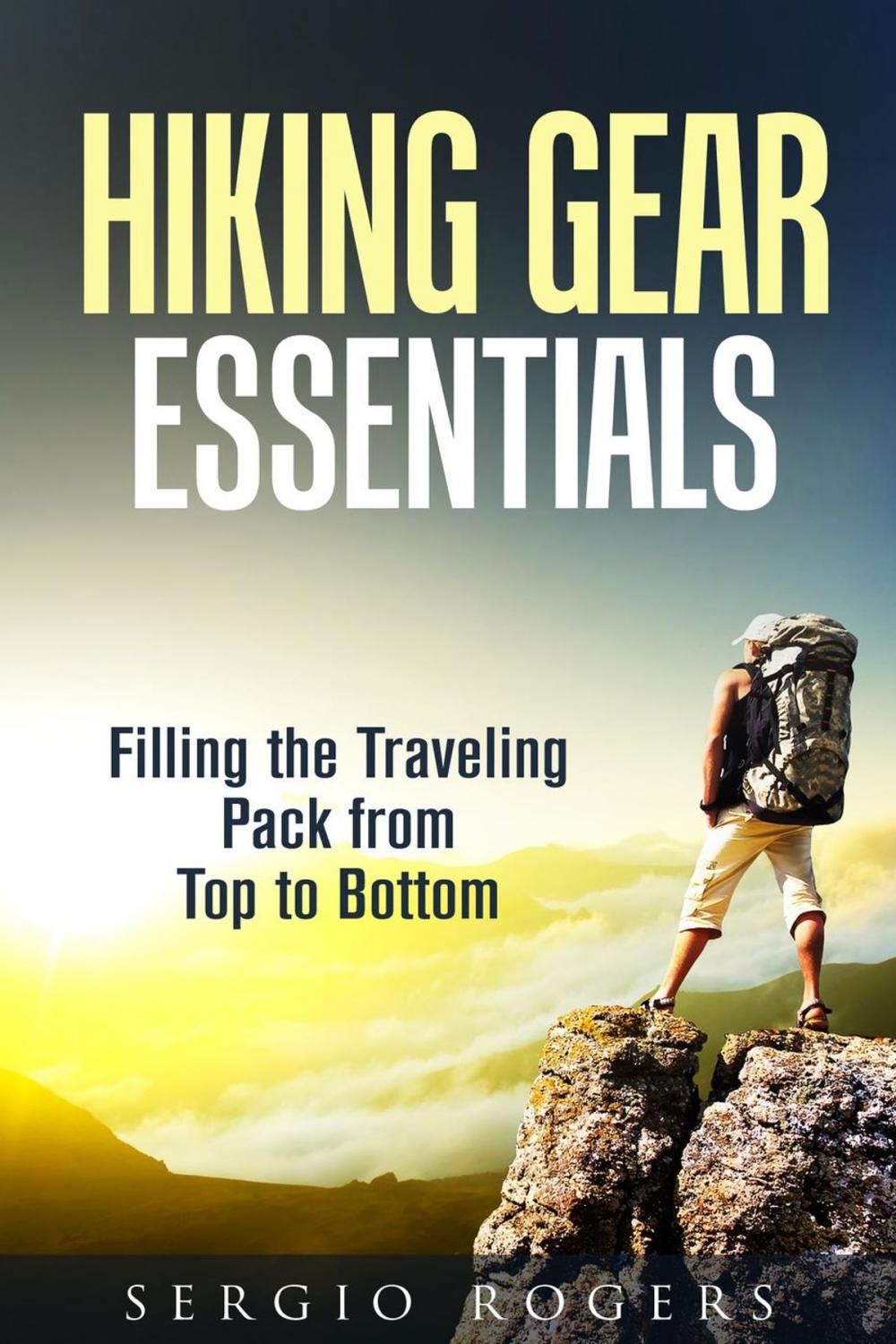 Big bigCover of Hiking Gear Essentials: Filling the Traveling Pack from Top to Bottom