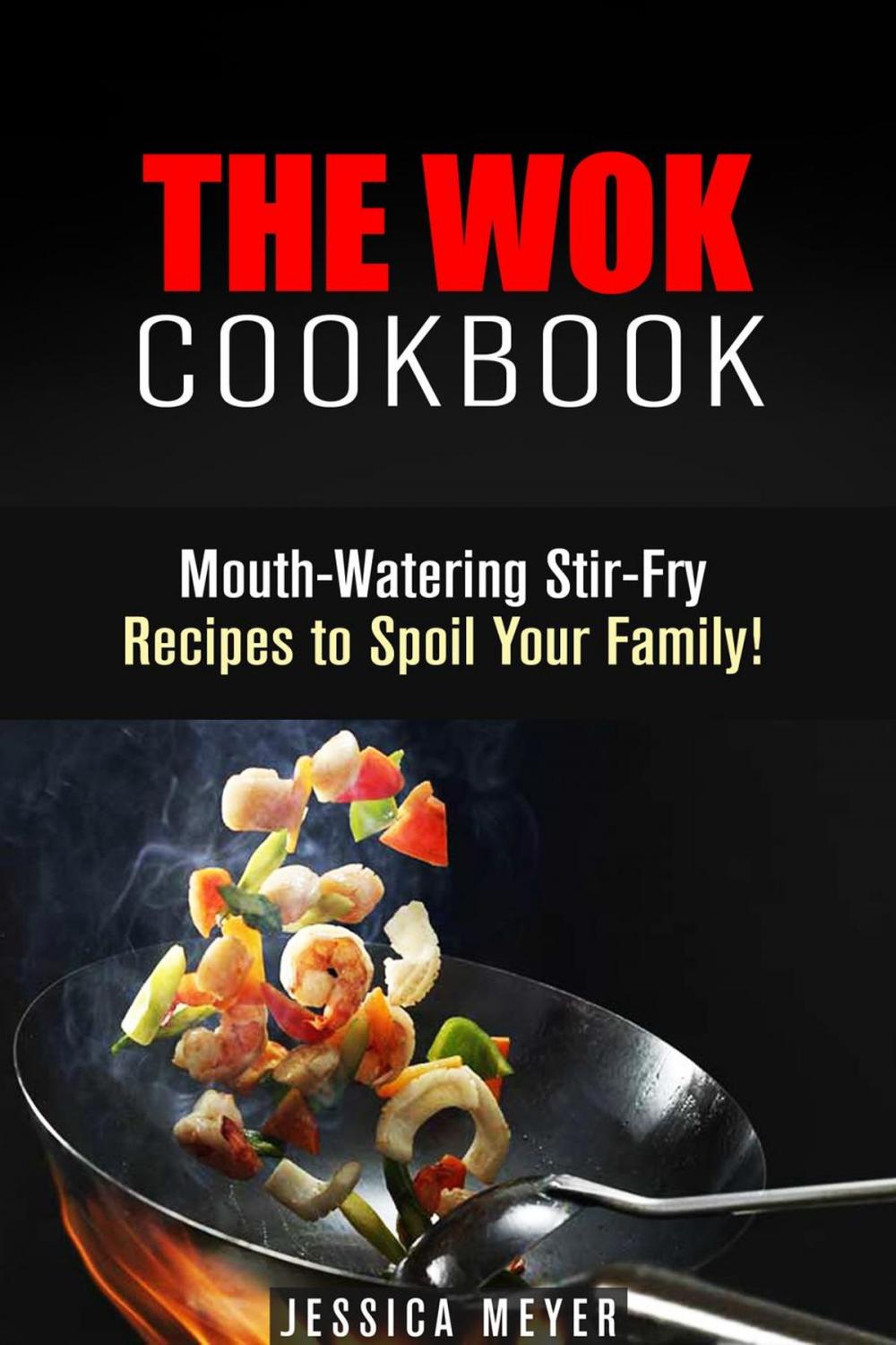 Big bigCover of The Wok Cookbook: Mouth-Watering Stir-Fry Recipes to Spoil Your Family!