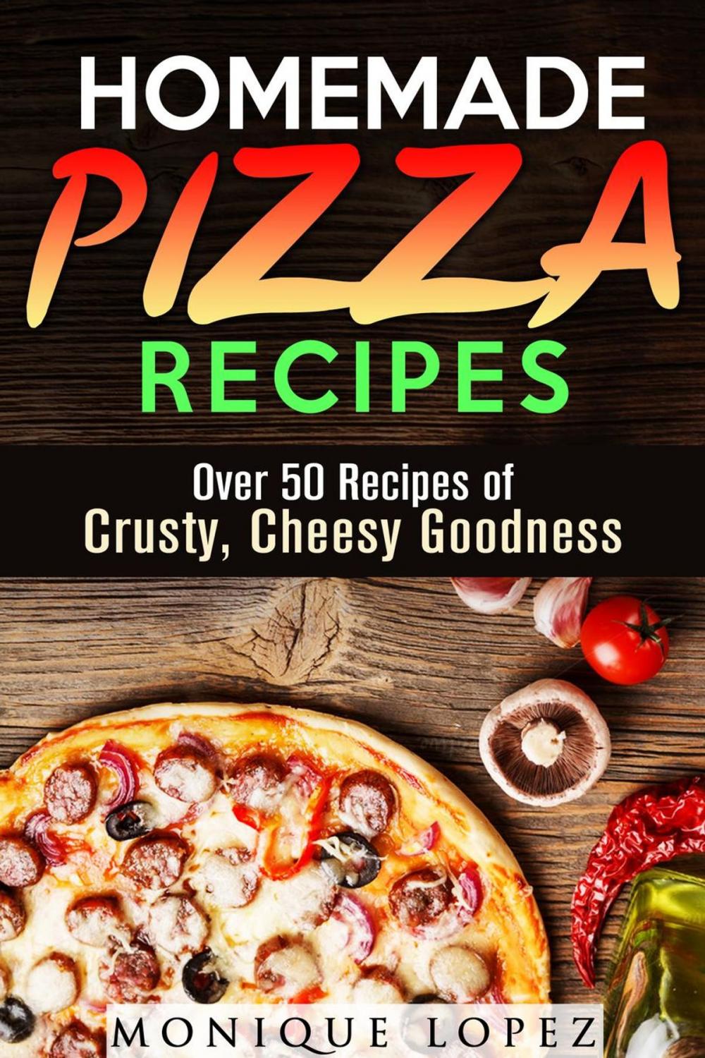 Big bigCover of Homemade Pizza Recipes: Over 50 Recipes of Crusty, Cheesy Goodness