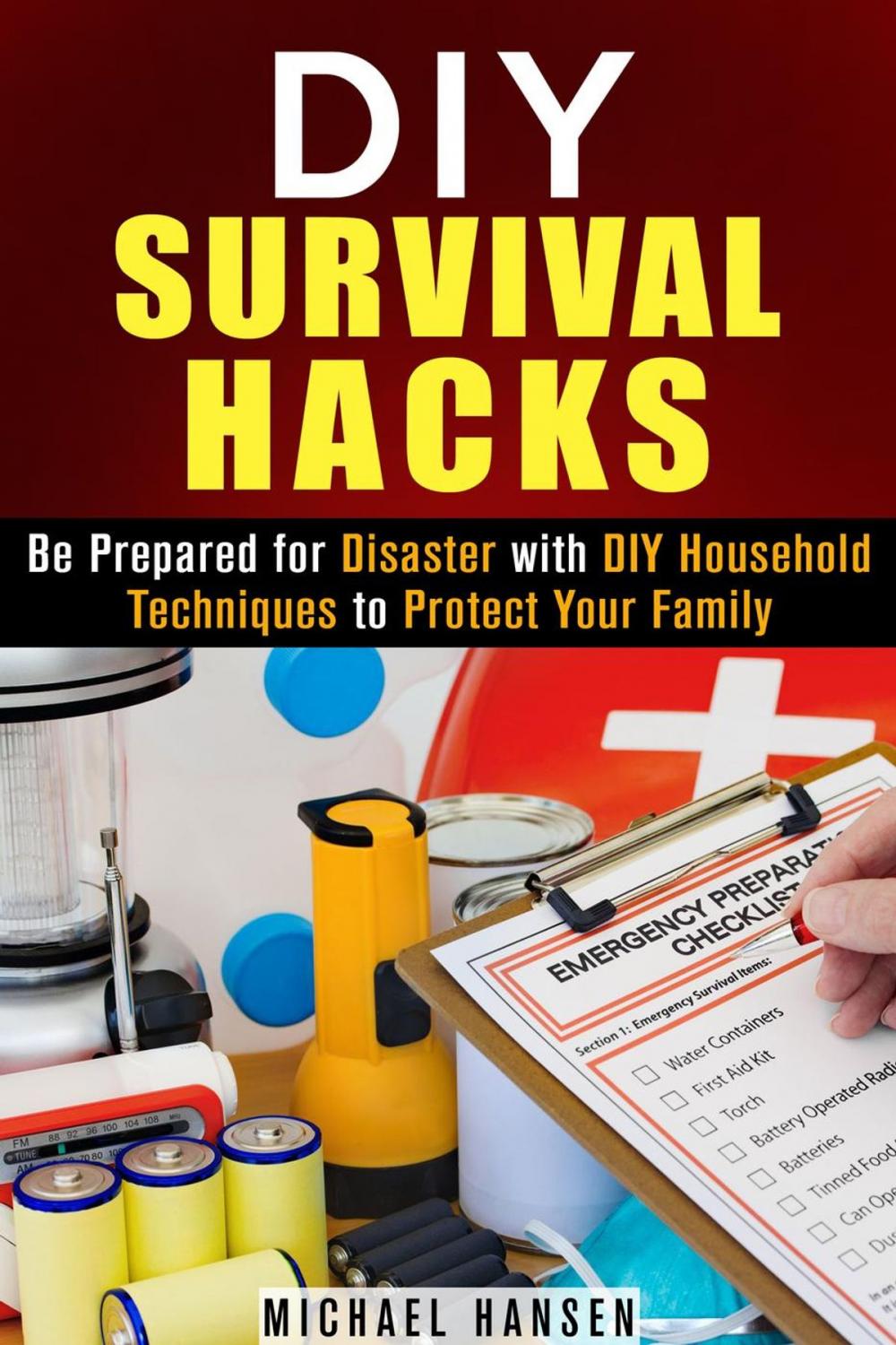 Big bigCover of DIY Survival Hacks: Be Prepared for Disaster with DIY Household Techniques to Protect Your Family