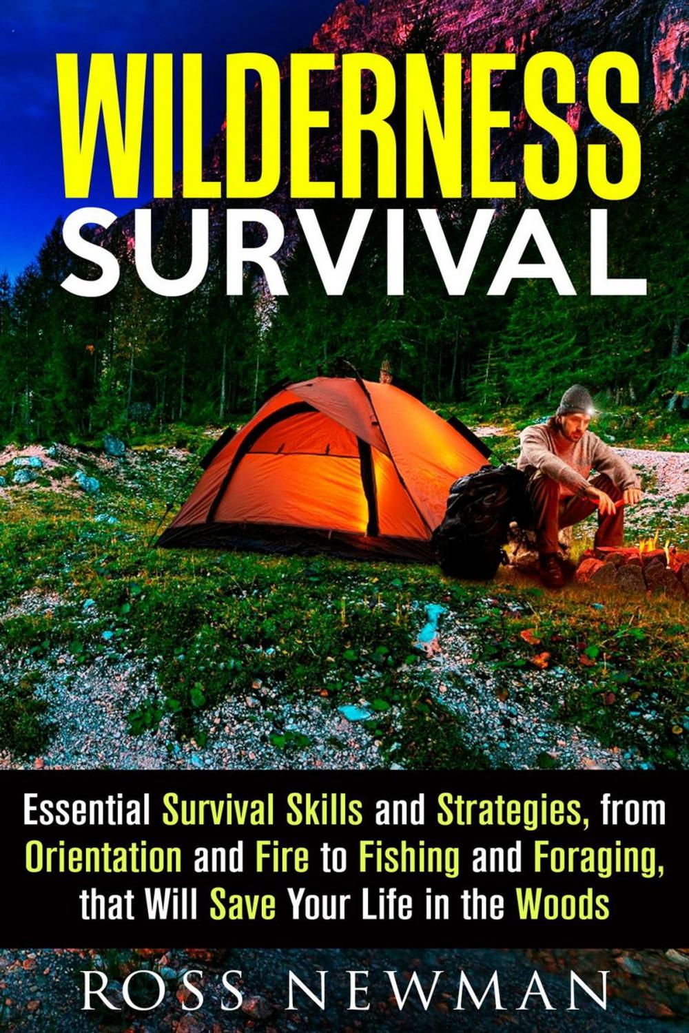 Big bigCover of Wilderness Survival: Essential Survival Skills and Strategies, from Orientation and Fire, to Fishing and Foraging, that Will Save Your Life in the Woods