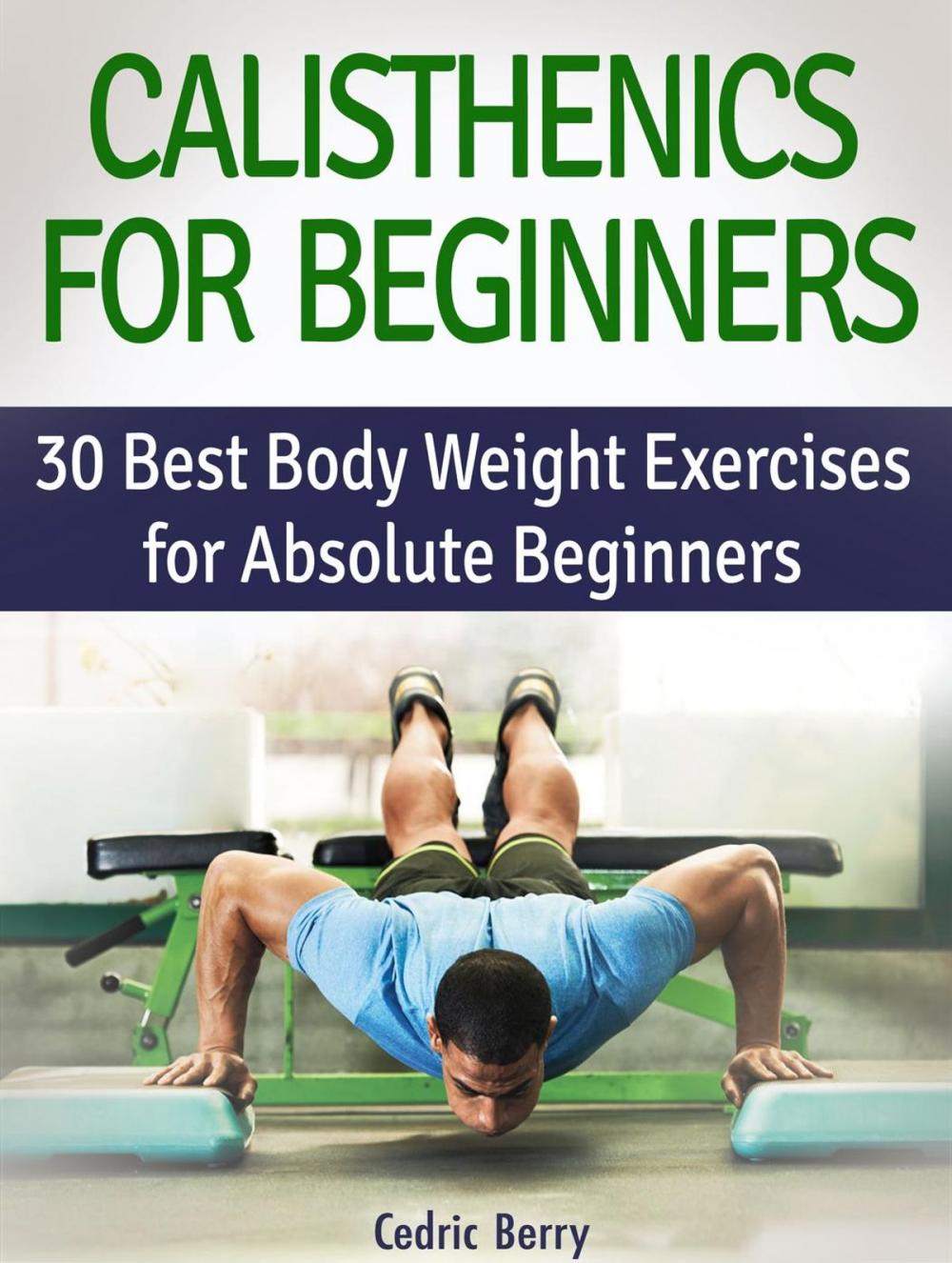 Big bigCover of Calisthenics for Beginners: 30 Best Body Weight Exercises for Absolute Beginners