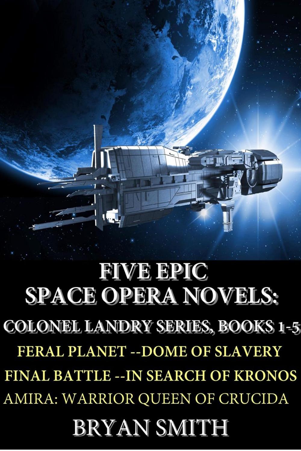 Big bigCover of Five Epic Space Opera Novels: Feral Planet, Dome Of Slavery, Final Battle, In Search Of Kronos, Amira:Warrior Queen Of Crucida