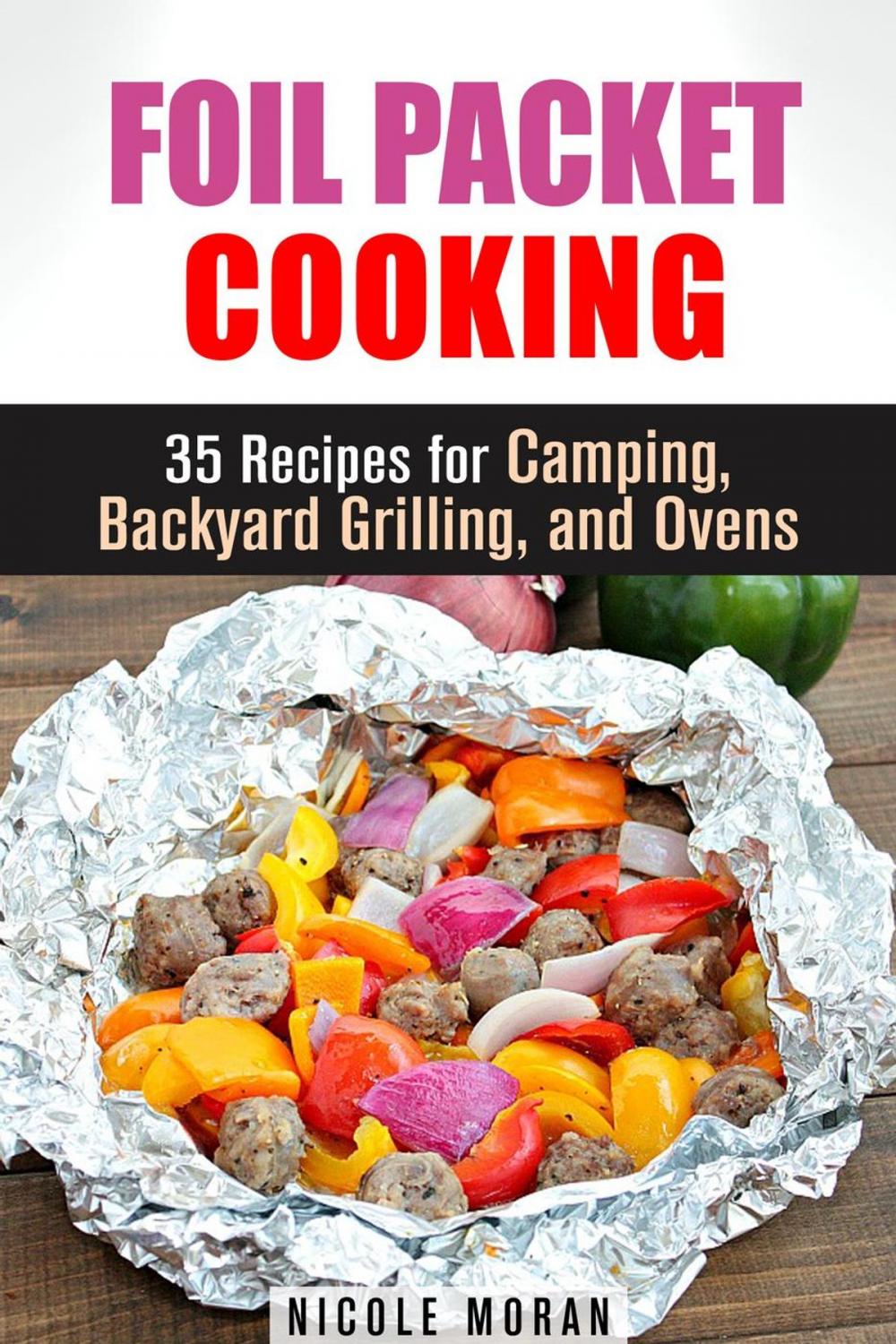 Big bigCover of Foil Packet Cooking: 35 Easy and Tasty Recipes for Camping, Backyard Grilling, and Ovens (Quick and Easy Microwave Meals)