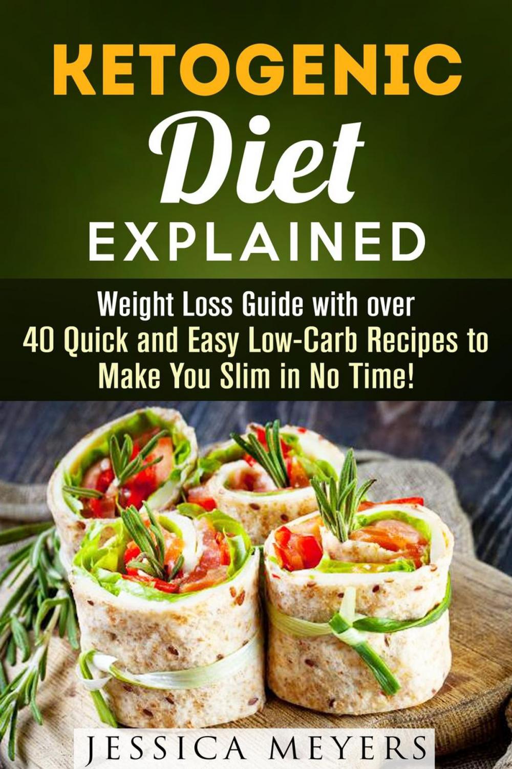 Big bigCover of Ketogenic Diet Explained: Weight Loss Guide with Over 40 Quick and Easy Low-Carb Recipes to Make You Slim in No Time!