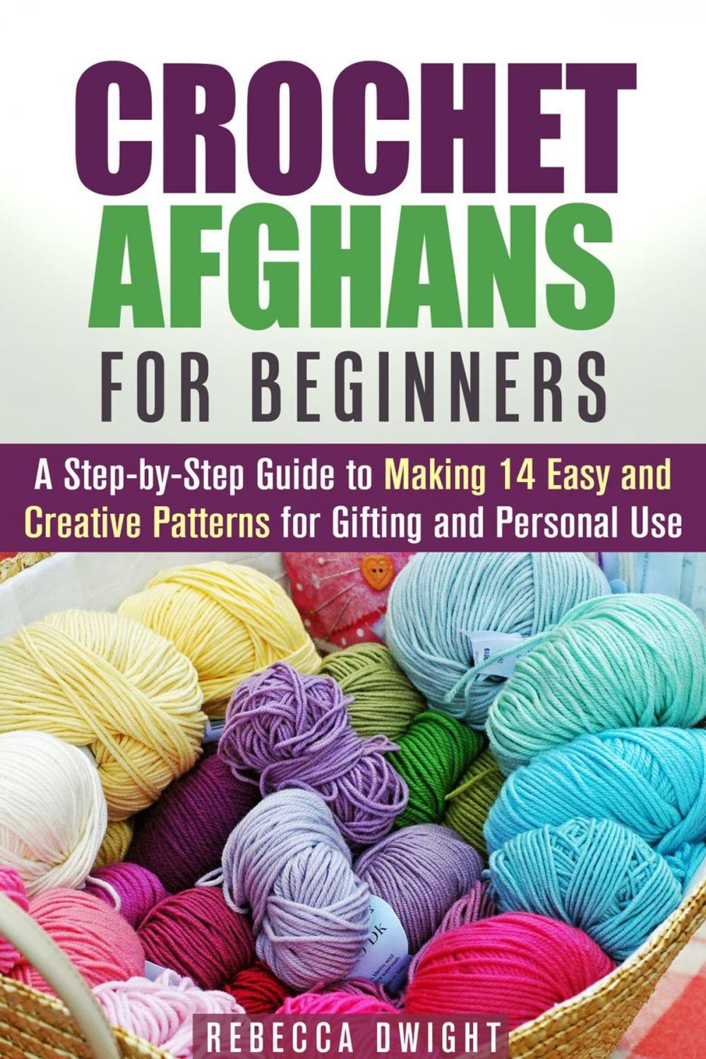 Big bigCover of Crochet Afghans for Beginners: A Step-by-Step Guide to Making 14 Easy and Creative Patterns for Gifting and Personal Use!