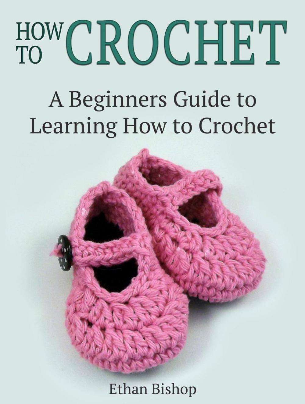 Big bigCover of How to Crochet: A Beginners Guide to Learning How to Crochet