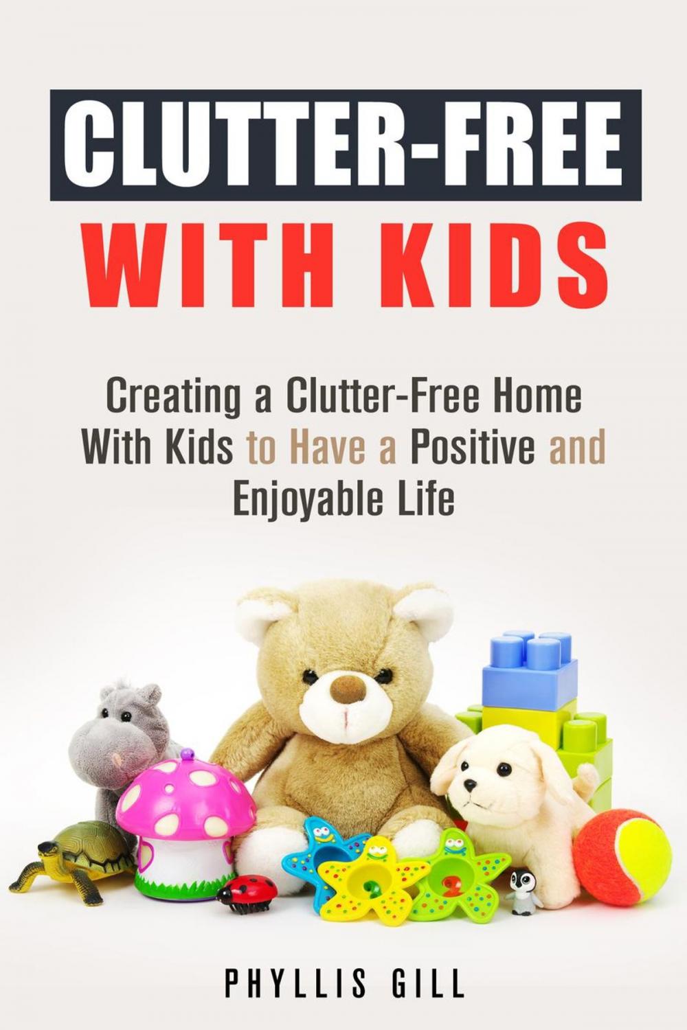 Big bigCover of Clutter-Free With Kids: Creating a Clutter-Free Home With Kids to Have a Positive and Enjoyable Life