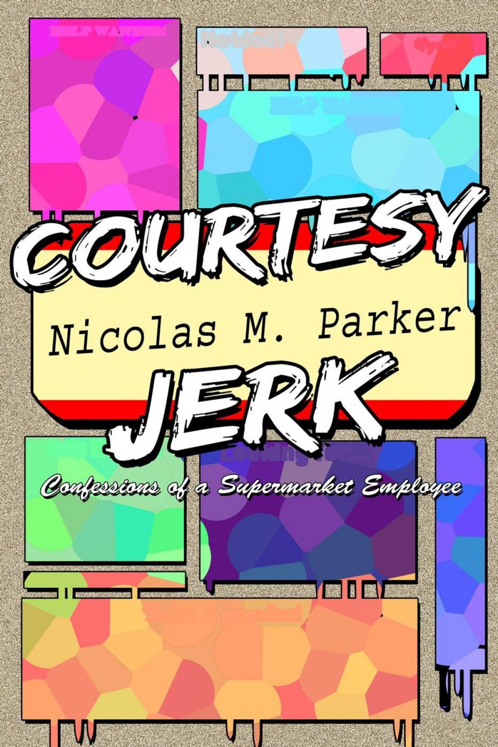 Big bigCover of Courtesy Jerk: Confessions of a Supermarket Employee