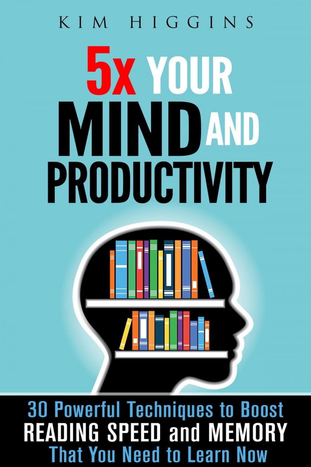 Big bigCover of 5x Your Mind and Productivity: 30 Powerful Techniques to Boost Reading Speed and Memory That You Need to Learn Now