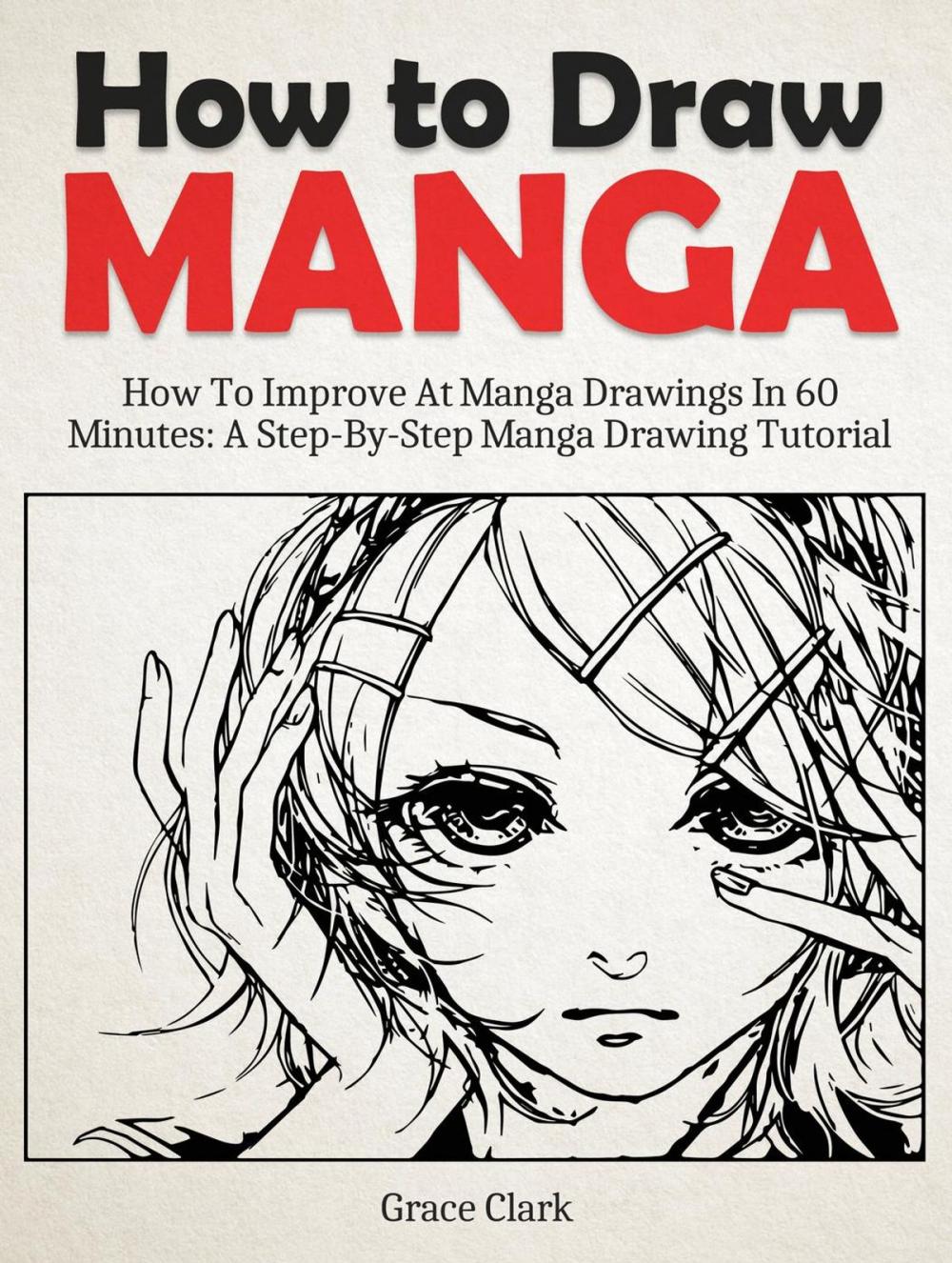 Big bigCover of How to Draw Manga: Improve At Manga Drawings In 60 Minutes - A Step-By-Step Manga Drawing Tutorial