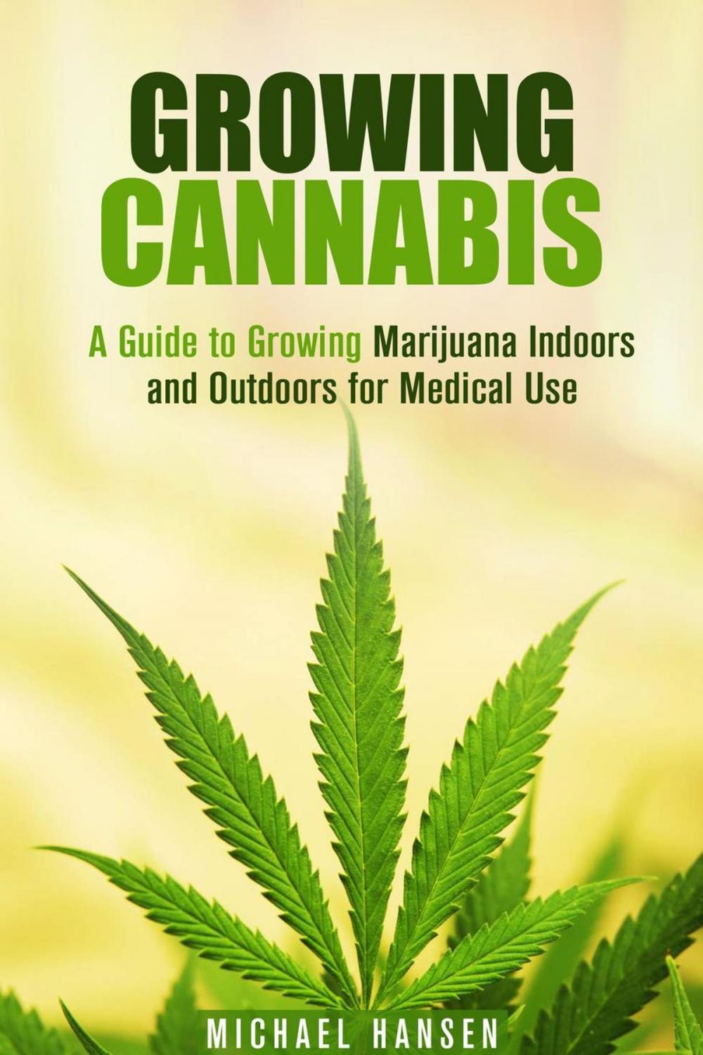 Big bigCover of Growing Cannabis: A Guide to Growing Marijuana Indoors and Outdoors for Medical Use