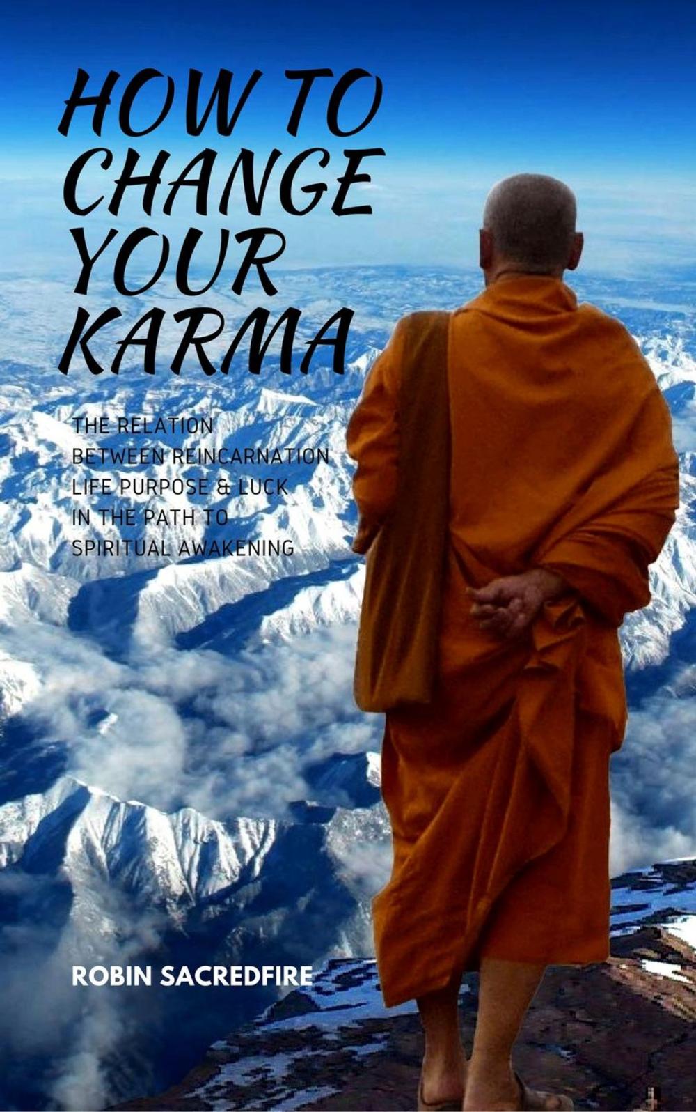 Big bigCover of How to Change Your Karma: The Relation Between Reincarnation, Life Purpose and Luck in the Path to Spiritual Awakening