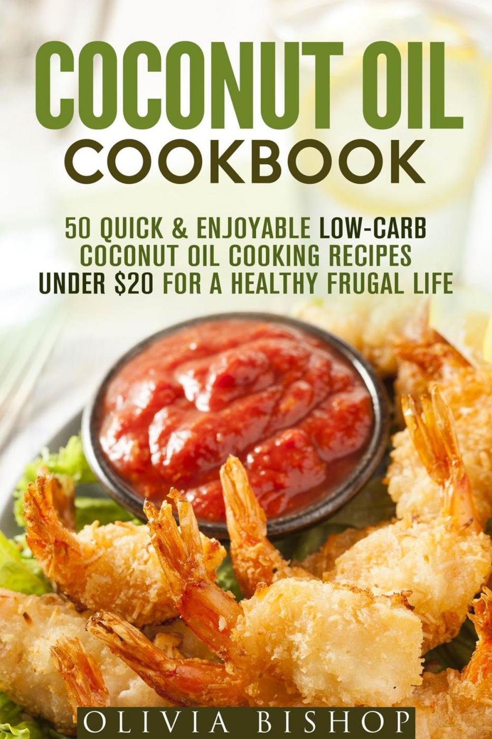 Big bigCover of Coconut Oil Cookbook: 50 Quick & Enjoyable Low-Carb Coconut Oil Cooking Recipes Under $20 for a Healthy Frugal Life