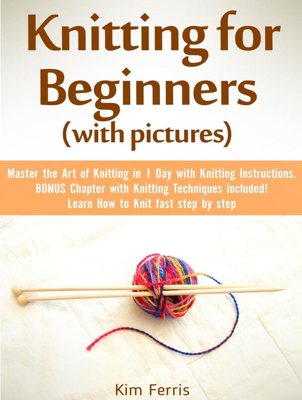 Big bigCover of Knitting: Master the Art of Knitting in 1 Day with Knitting Instructions and Knitting Techniques! with Pictures