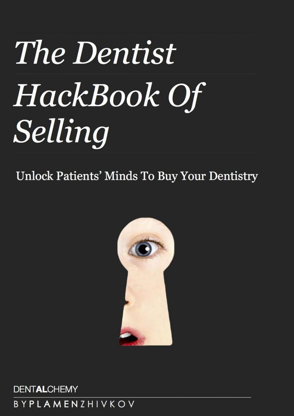 Big bigCover of The Dentist HackBook Of Selling: Unlock Patients' Minds To Buy Your Dentistry