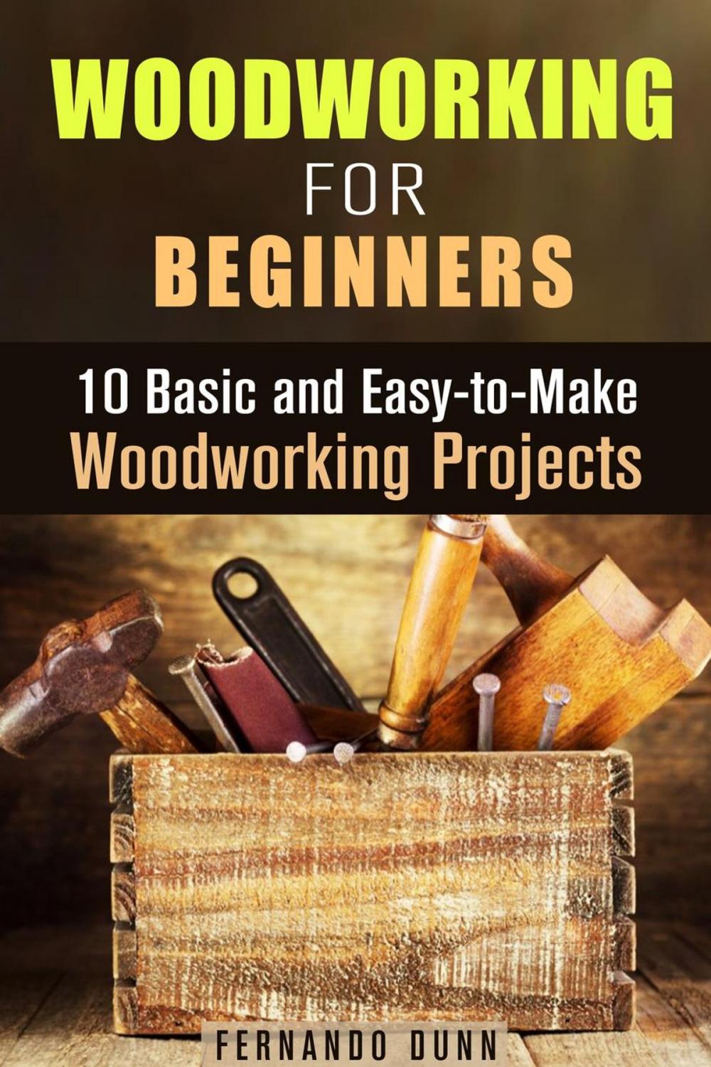 Big bigCover of Woodworking for Beginners: 10 Basic and Easy-to-Make Woodworking Projects