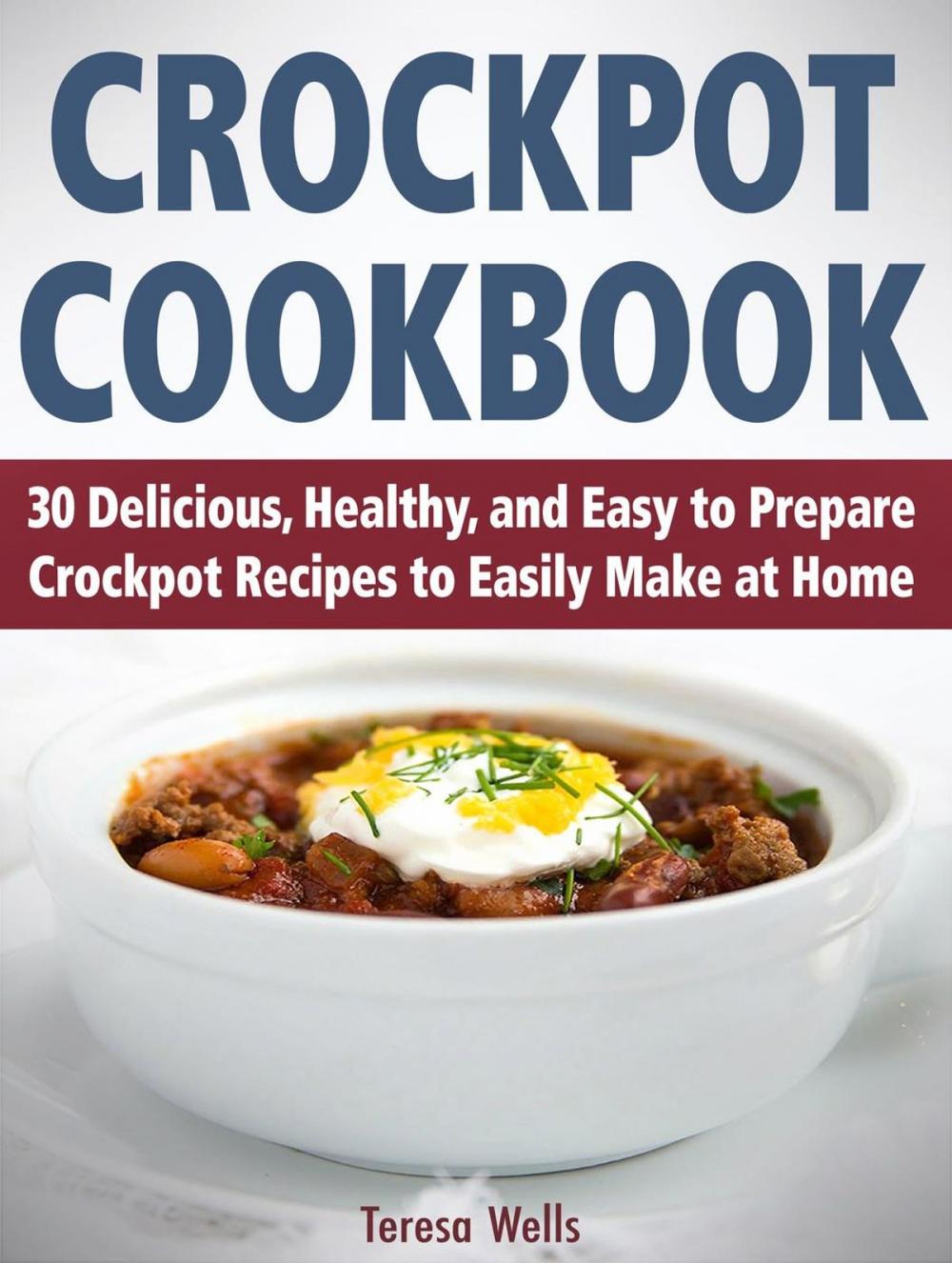 Big bigCover of Crockpot Cookbook: 30 Delicious, Healthy, and Easy to Prepare Crockpot Recipes to Easily Make at Home