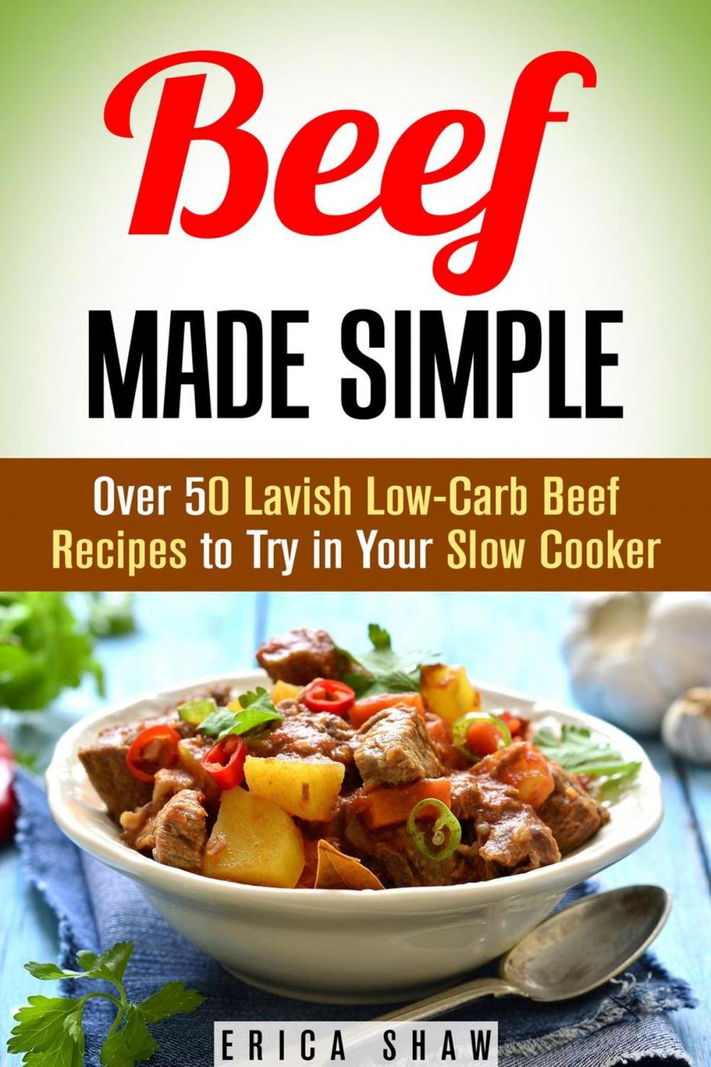 Big bigCover of Beef Made Simple: Over 50 Lavish Low-Carb Beef Recipes to Try in Your Slow Cooker