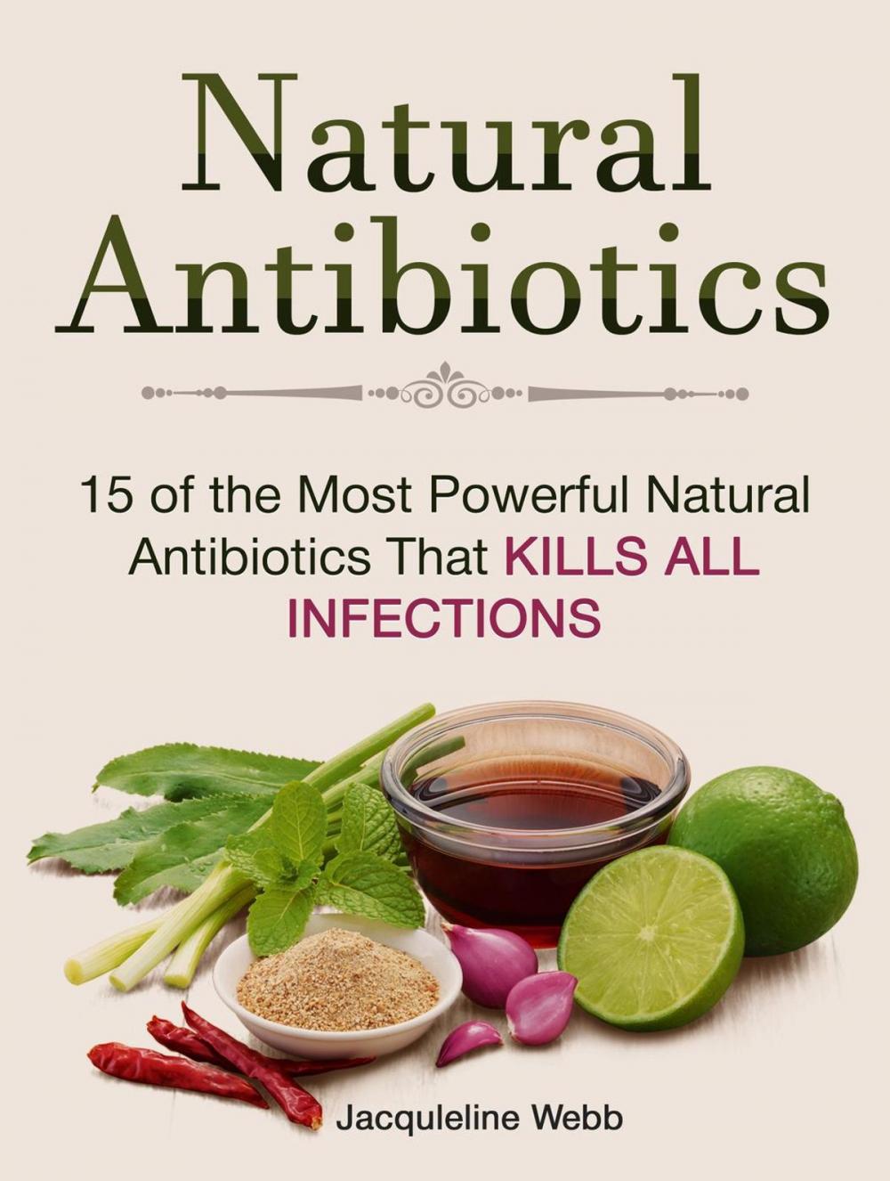 Big bigCover of Natural Antibiotics: 15 of the Most Powerful Natural Antibiotics That Kills All Infections