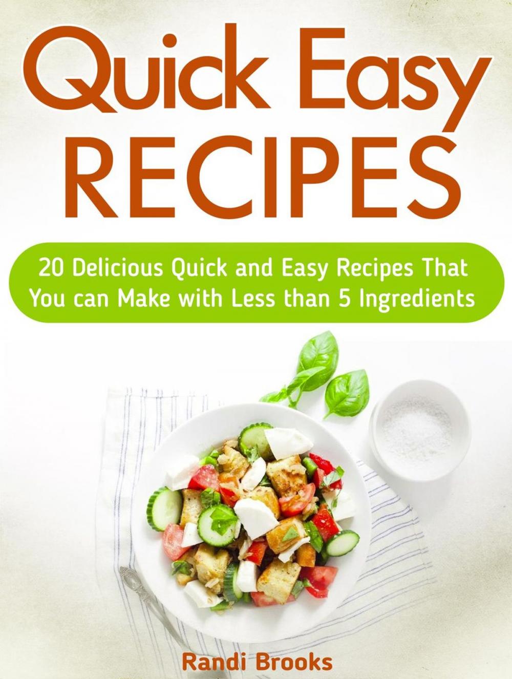 Big bigCover of Quick Easy Recipes: 20 Delicious Quick and Easy Recipes That You can Make with Less than 5 Ingredients